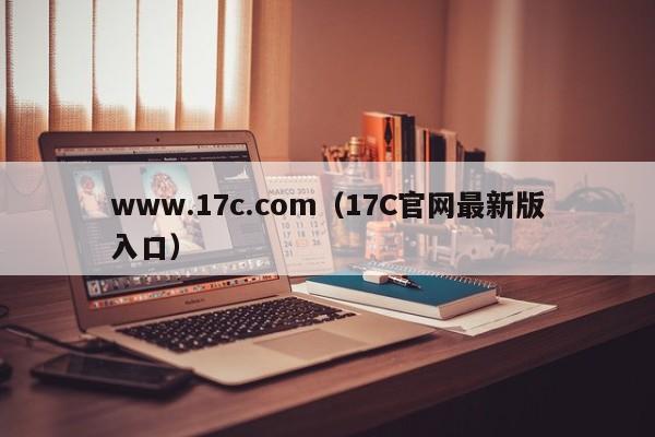 www.17c.com(17C官网最新版入口)